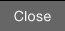Close