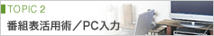 TOPIC 2�F�ԑg�\���p�p�^PC����