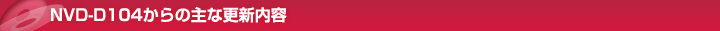 NVD-D104����̎�ȍX�V���e