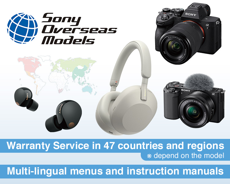 Sony Overseas Models Warranty Service in 52 countries and regions Multi-lingual menus and instruction manuals