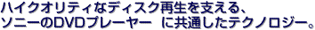 �n�C�N�I���e�B�ȃf�B�X�N�Đ����x����A�\�j�[��DVD�v���[���[�ɋ��ʂ����e�N�m���W�[�B