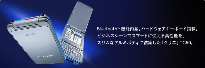 Bluetooth(TM)機能内蔵。ハードウェアキーボード搭載。ビジネスシーンでスマートに使える高性能を、スリムなアルミボディに結集した「クリエ」TG50。
