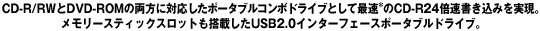 CD-R/RWDVD-ROM̗ɑΉ|[^uR{hCuƂčő*CD-R24{݂B[XeBbNXbgڂUSB2.0C^[tF[X|[^uhCuB