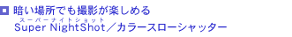 �Â��ꏊ�ł��B�e���y���߂�Super NightShot�^�J���[�X���[�V���b�^�[