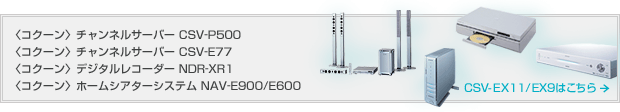 ���R�N�[�����`�����l���T�[�o�[ CSV-P500�A���R�N�[�����`�����l���T�[�o�[ CSV-E77�A���R�N�[�����f�W�^�����R�[�_�[ NDR-XR1�A���R�N�[�����z�[���V�A�^�[�V�X�e�� NAV-E900/E600