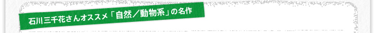 石川三千花さんのオススメ「自然/動物系」の名作