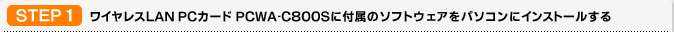 STEP1 ���C�����XLAN PC�J�[�h PCWA-C800S�ɕt���̃\�t�g�E�F�A���p�\�R���ɃC���X�g�[������