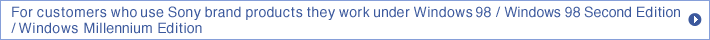 For customers who use Sony brand products they work under Windows 98/Windows 98 Second Edition/Windows Millennium Edition