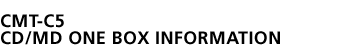 CMT-C5 CD/MD ONE BOX INFORMATION