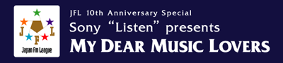 JFL�iJapan FM League�j10th Anniversary special�uSony "listen" presents �`MY DEAR MUSIC LOVERS�`�v�I