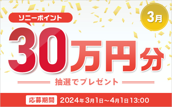 3月 ソニーポイント30万円分抽選でプレゼント　応募期間 2024年3月1日から4月1日13:00