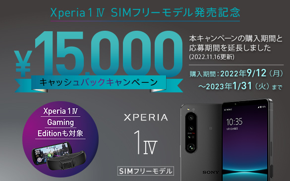 【期間延長】Xperia 1 IV SIMフリーモデル発売記念 15,000円キャッシュバック Xperia 1 IV SIMフリーモデル Xperia 1 IV Gaming Editionも対象 購入期間 2022年9月12日(月)〜2023年1月31日(火)まで