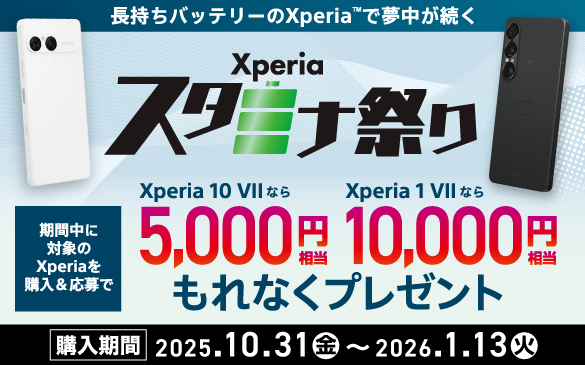 長持ちバッテリーのXperiaで夢中が続く　Xperiaスタミナ祭り　期間中に対象のXperiaを購入＆応募でXperia 10 VIIなら5,000円相当 Xperia 1 VIIなら10,000円相当もれなくプレゼント　購入期間 2025年10月31日(金)から2026年1月13日(火)まで