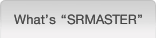 What's 'SRMASTER'