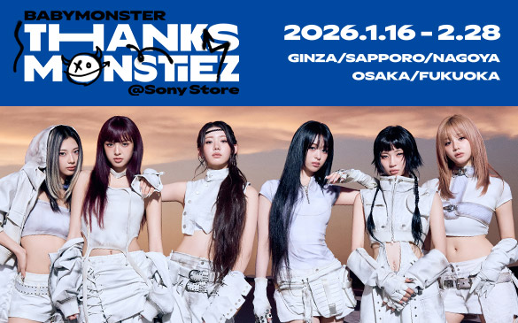 BABYMONSTER THANKS MONSTIEZ @Sony Store�@�\�j�[�X�g�A ����E�D�y�E���É��E���E�����V�_ 2026�N1��16������2��28���܂�