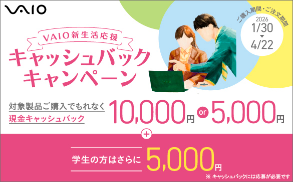 VAIO VAIO�V���������L���b�V���o�b�N�L�����y�[���@�Ώې��i���w���ł���Ȃ������L���b�V���o�b�N 10,000�~or5,000�~�@�w���̕��͂����5,000�~ ���L���b�V���o�b�N�ɂ͉��傪�K�v�ł��@���w�����ԁE���������� 2026�N1��30������4��22���܂�