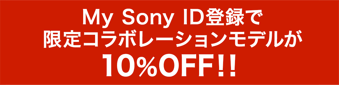 My Sony ID登録で限定コラボレーションモデルが10%OFF！！