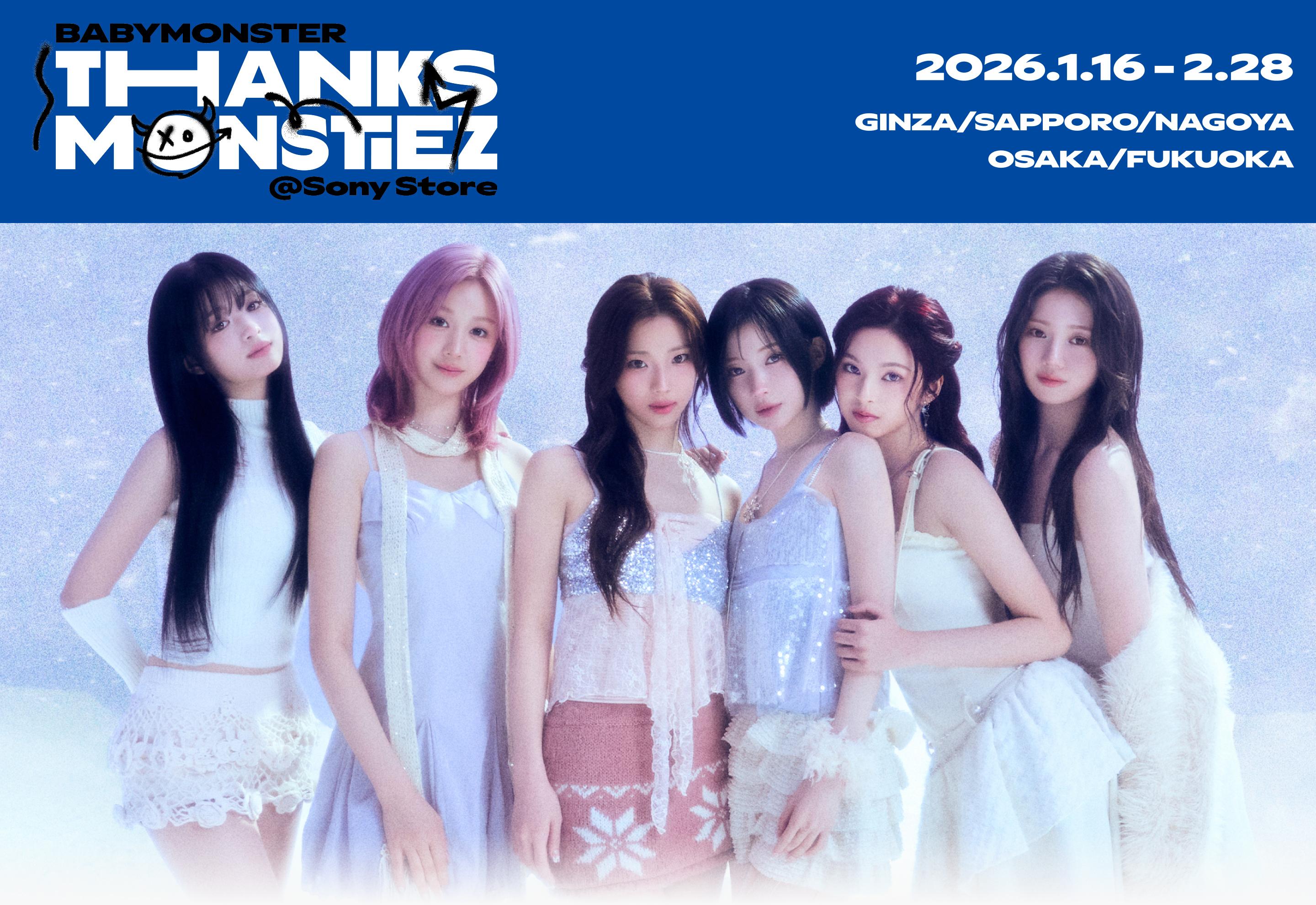BABYMONSTER �gTHANKS MONSTIEZ�h @Sony Store 2026.1.16-2.28 GINZA/SAPPORO/NAGOYA/OSAKA/FUKUOKA