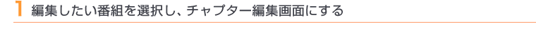 1 編集したい番組を選択し、チャプター編集画面にする