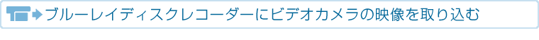 ブルーレイディスクレコーダーにビデオカメラの映像を取り込む
