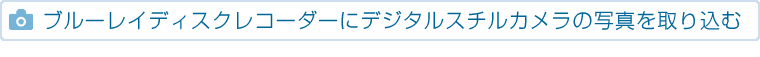 ブルーレイディスクレコーダーにデジタルスチルカメラの写真を取り込む