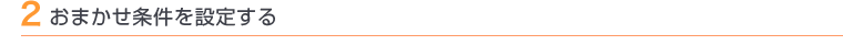 2 おまかせ条件を設定する