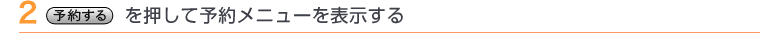2 予約するを押して予約メニューを表示する
