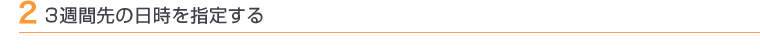 2 3週間先の日時を指定する