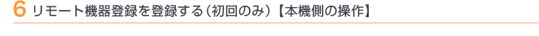 6 リモート機器登録を登録する(初回のみ)