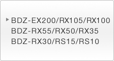 BDZ-EX200/RX105/RX100 BDZ-RX55/RX50/RX35 BDZ-RX30/RS15/RS10