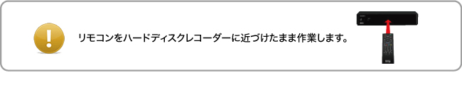 リモコンをハードディスクレコーダーに近づけたまま作業します