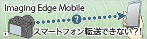 Imaging Edge Mobile スマートフォン転送できない?!