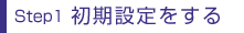 Step1 ݒ