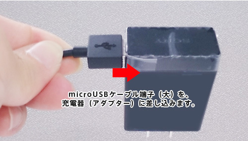 microUSBケーブル端子（大）を、充電器（アダプター）に差し込む