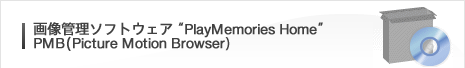 �摜�Ǘ��\�t�g�E�F�A &ldquo;PlayMemories Home&rdquo; PMB(Picture Motion Browser) 