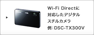 Wi-Fi Directに対応したデジタルスチルカメラ（例：DSC-TX300V）