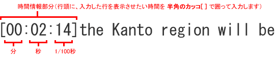 [00:02:14]時間情報部分（行頭に、入力した行を表示させたい時間を半角のカッコ［］で囲って入力します）the Kanto region will be