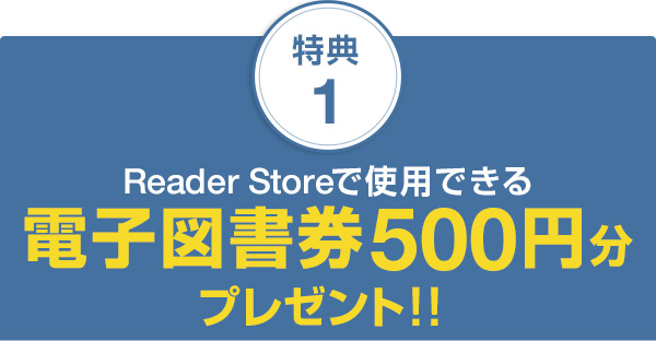 特典1 Reader Storeで使用できる電子図書券500円分プレゼント！！