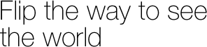 Flip the way to see the world