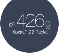 約426g Xperia™ Z2 Tablet