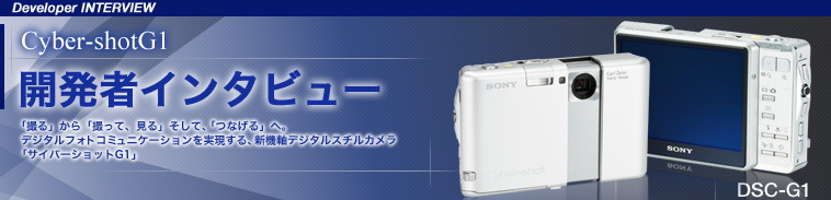 Cyber-shotG1�@�J���҃C���^�r���[�@�u�B��v����u�B���āA����v�����āA�u�Ȃ���v�ցB�f�W�^���t�H�g�R�~���j�P�[�V��������������A�V�@���f�W�^���X�`���J�����u�T�C�o�[�V���b�gG1�v