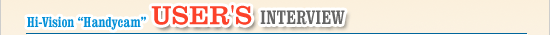 Hi-Vision Handycam USER'S INTERVIEW