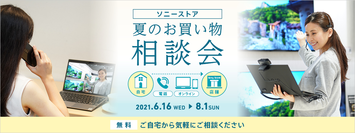 ソニーストア 夏の購入相談会 店舗でも 電話でも オンラインでも ソニーストアについて ソニー