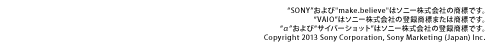 �gSONY�h����� make.believ�̓\�j�[������Ђ̏��W�ł��B�gVAIO�h�̓\�j�[������Ђ̓o�^���W�܂��͏��W�ł��B�g���h����сg�T�C�o�[�V���b�g�h�̓\�j�[������Ђ̓o�^���W�ł��BCopyright 2013 Sony Corporation, Sony Marketing (Japan) Inc.