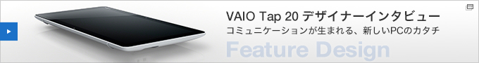 VAIO Tap 20 デザイナーインタビュー