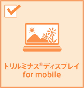 トリルミナス®ディスプレイ for mobile