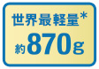 世界最軽量(*)約870g