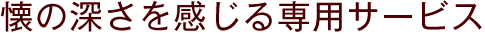 懐の深さを感じる専用サービス