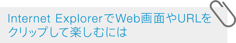 Internet ExplorerでWeb画面やURLをクリップして楽しむには