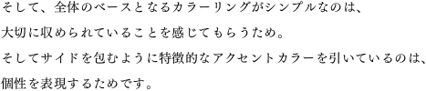 �����āA�S�̂̃x�[�X�ƂȂ�J���[�����O���V���v���Ȃ̂́A��؂Ɏ��߂��Ă��邱�Ƃ������Ă��炤���߁B�����ăT�C�h���ނ悤�ɓ����I�ȃA�N�Z���g�J���[�������Ă���̂́A����\�����邽�߂ł��B